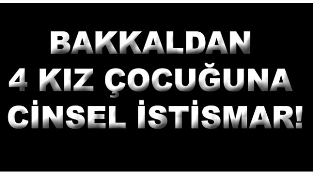 Turgutlu’da bakkaldan 4 kız çocuğuna cinsel istismar