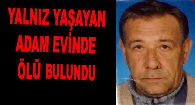 Yalnız yaşayan adam ölü bulundu