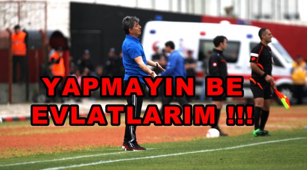 Yapmayın be evlatlar!!!