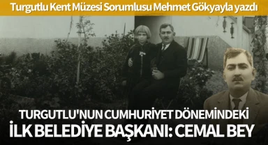 TURGUTLU'NUN CUMHURİYET DÖNEMİNDEKİ İLK BELEDİYE BAŞKANI:  CEMAL BEY