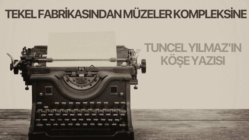 TEKEL FABRİKASINDAN MÜZELER KOMPLEKSİNE