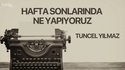HAFTA SONLARINDA NE YAPIYORUZ