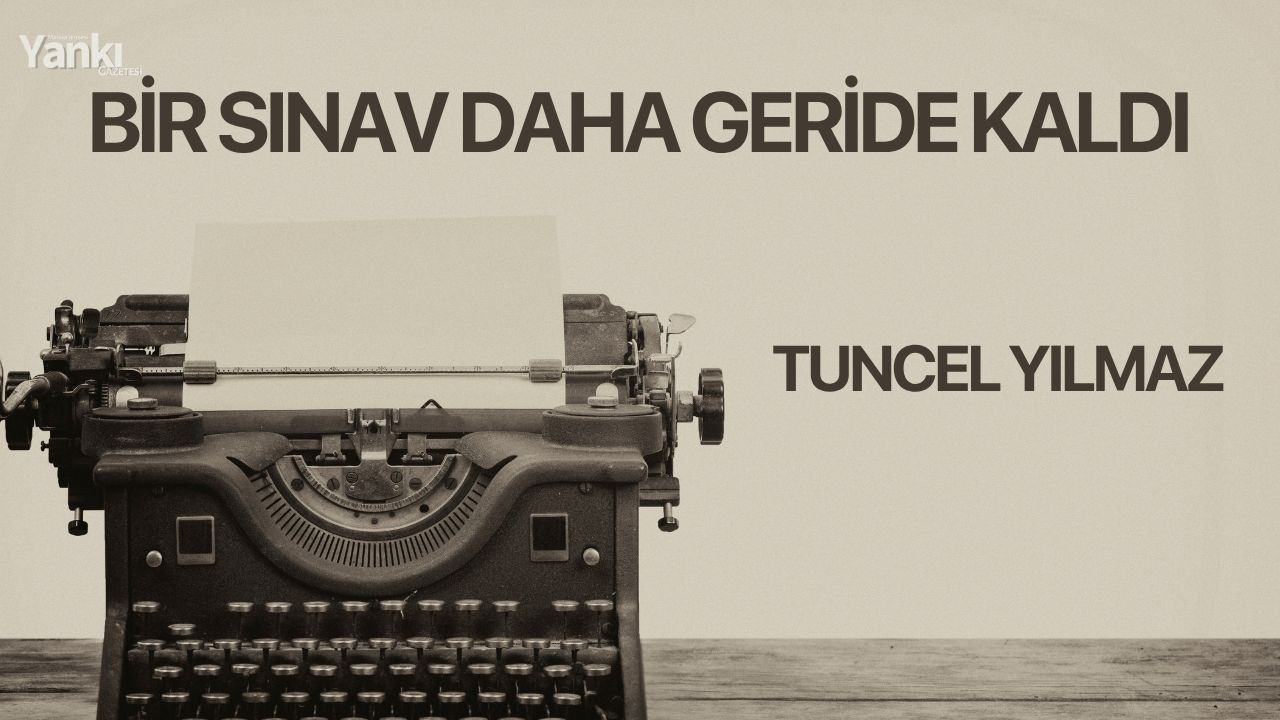 BİR SINAV DAHA GERİDE KALDI