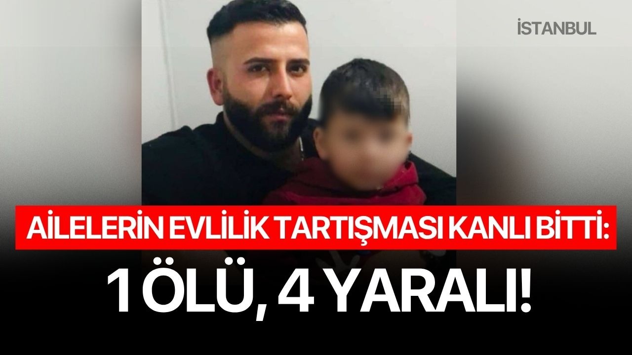 Akraba ailelerin evlilik tartışması kanlı bitti: 1 ölü, 4 yaralı!