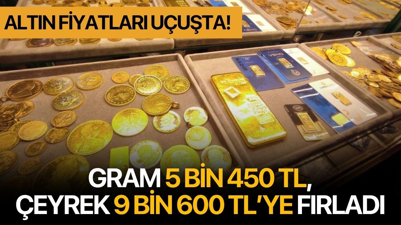 Altın Fiyatları Uçuşta! Gram 5 Bin 450 TL, Çeyrek 9 Bin 600 TL’ye Fırladı