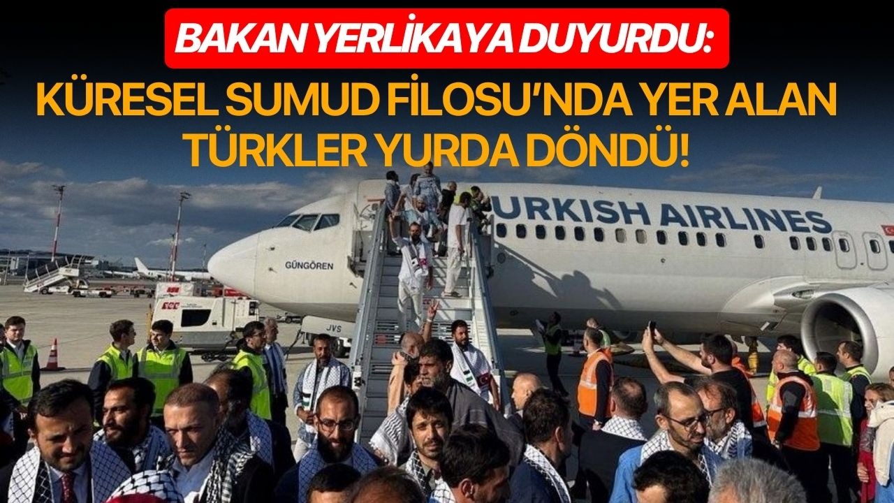 Bakan Yerlikaya duyurdu: Küresel Sumud Filosu’nda yer alan Türkler yurda döndü!