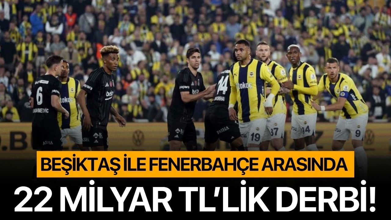 Beşiktaş ile Fenerbahçe arasında 22 milyar TL’lik derbi!