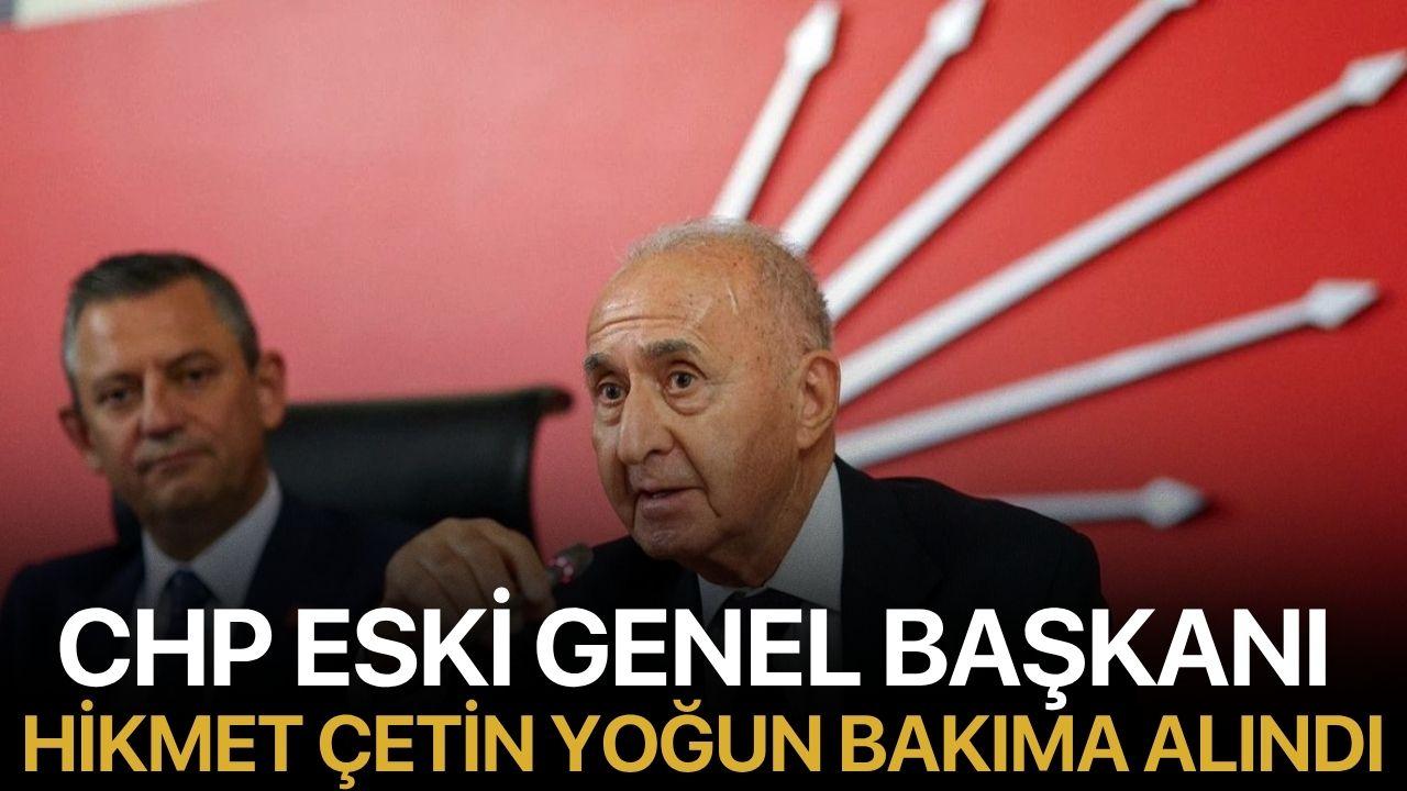 CHP Eski Genel Başkanı Hikmet Çetin Yoğun Bakıma Alındı