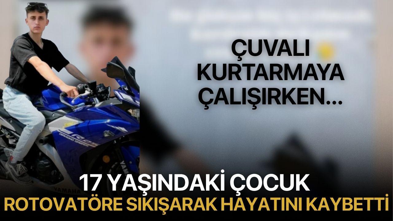 Çuvalı kurtarmaya çalışırken… 17 yaşındaki çocuk rotovatöre sıkışarak hayatını kaybetti