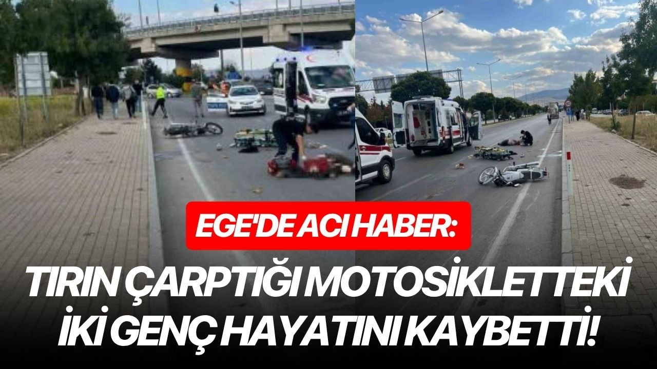 Ege'de acı haber: Tırın çarptığı motosikletteki iki genç hayatını kaybetti!