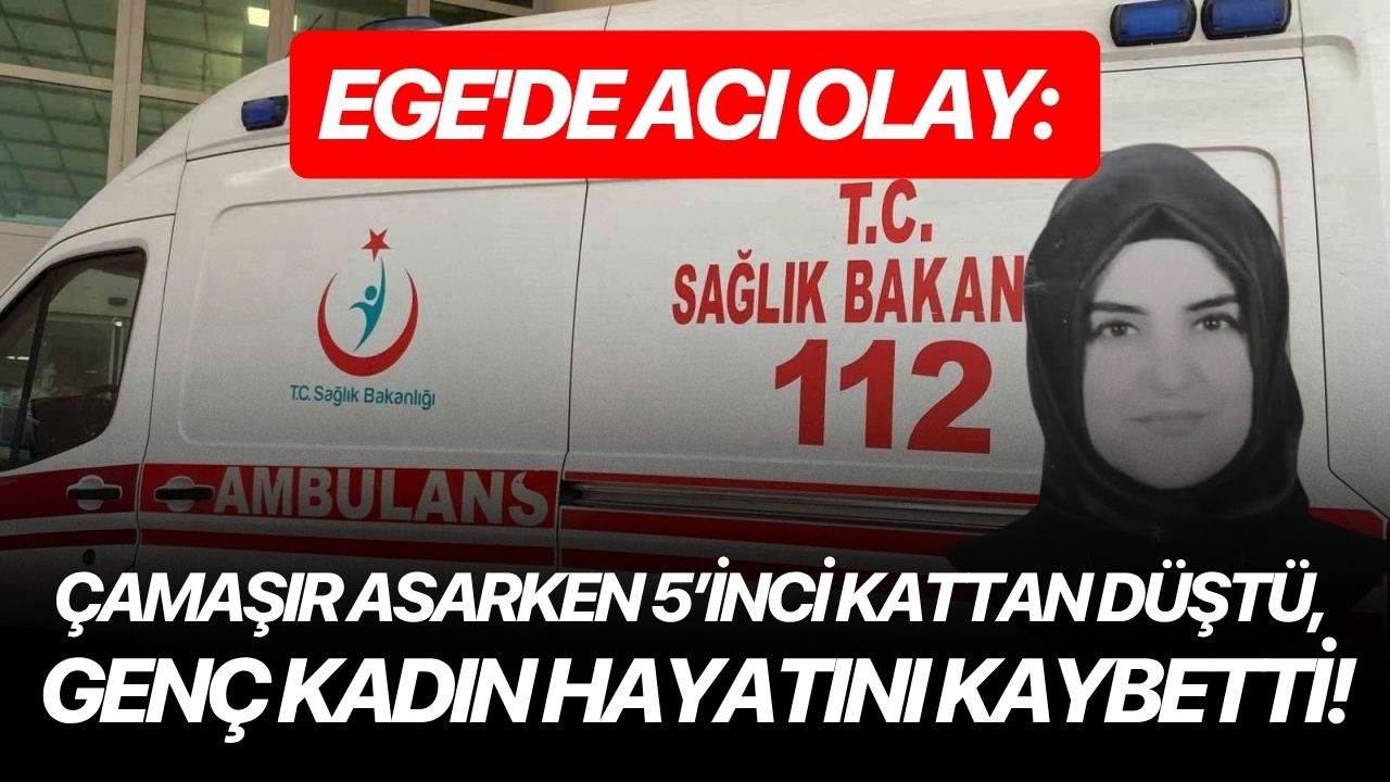 Ege'de acı olay: Çamaşır asarken 5’inci kattan düştü, genç kadın hayatını kaybetti!