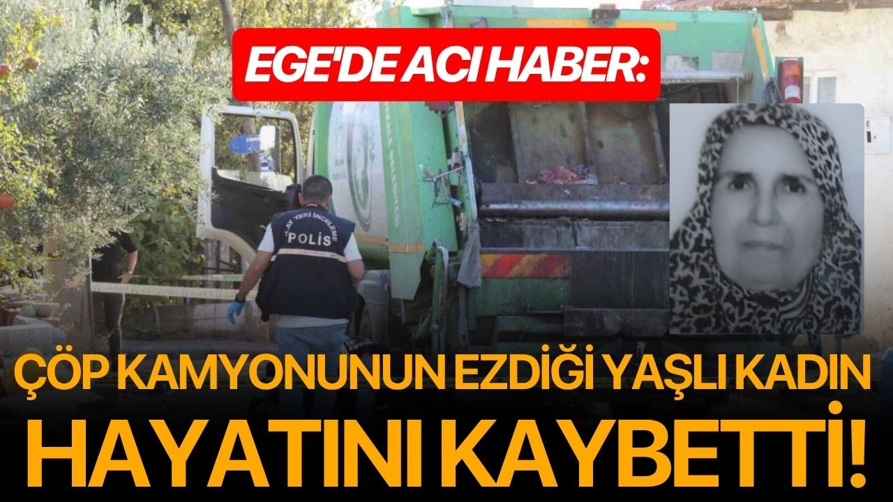 Ege'de acı olay: Çöp kamyonunun ezdiği yaşlı kadın hayatını kaybetti!