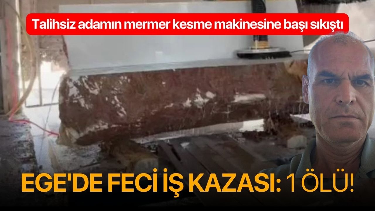Ege'de feci iş kazası: 1 ölü!