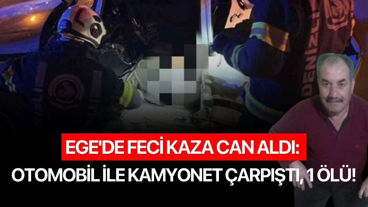 Ege'de feci kaza can aldı: Otomobil ile kamyonet çarpıştı, 1 ölü!