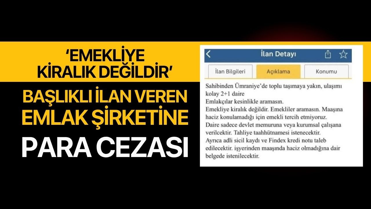"Emekliye kiralık değildir" başlıklı ilan veren emlak şirketine idari para cezası uygulandı