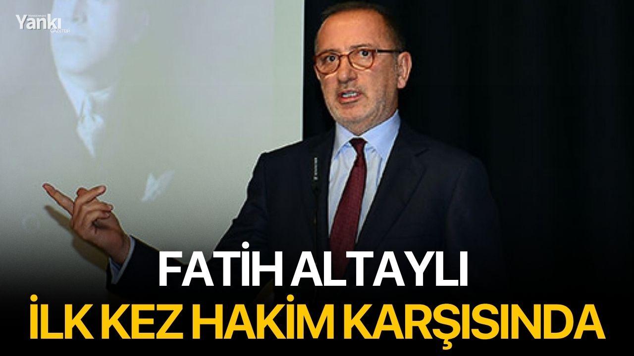 Fatih Altaylı İlk Kez Hakim Karşısında