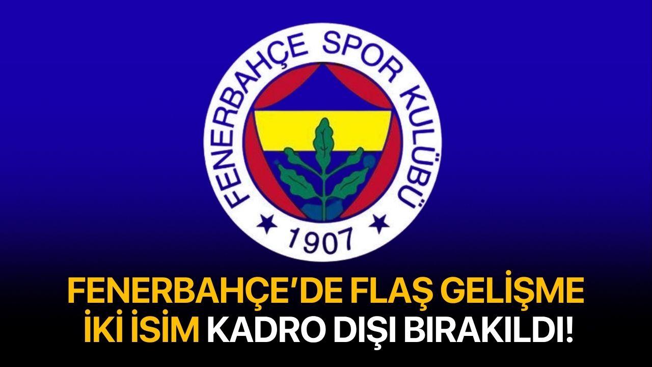 Fenerbahçe'de iki isim kadro dışı bırakıldı