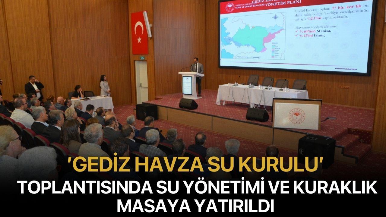’Gediz Havza Su Kurulu’ toplantısında su yönetimi ve kuraklık masaya yatırıldı