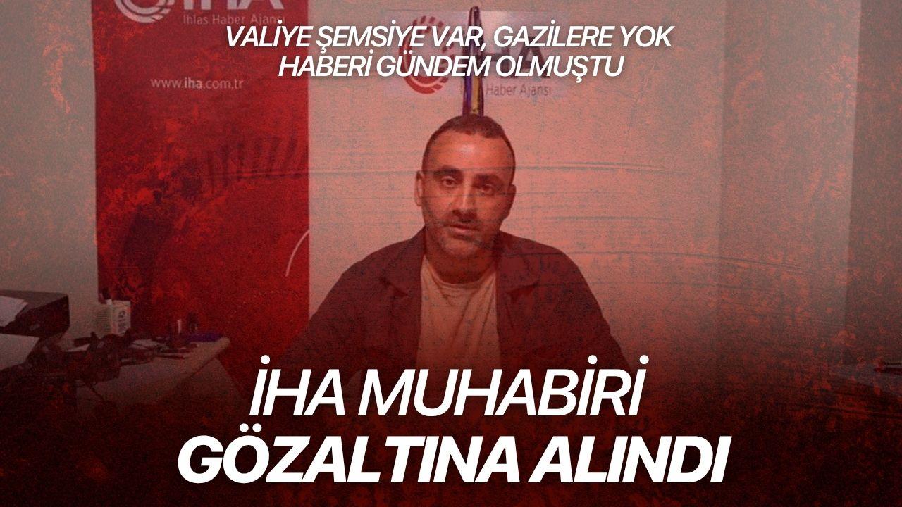 İHA muhabiri gözaltına alındı