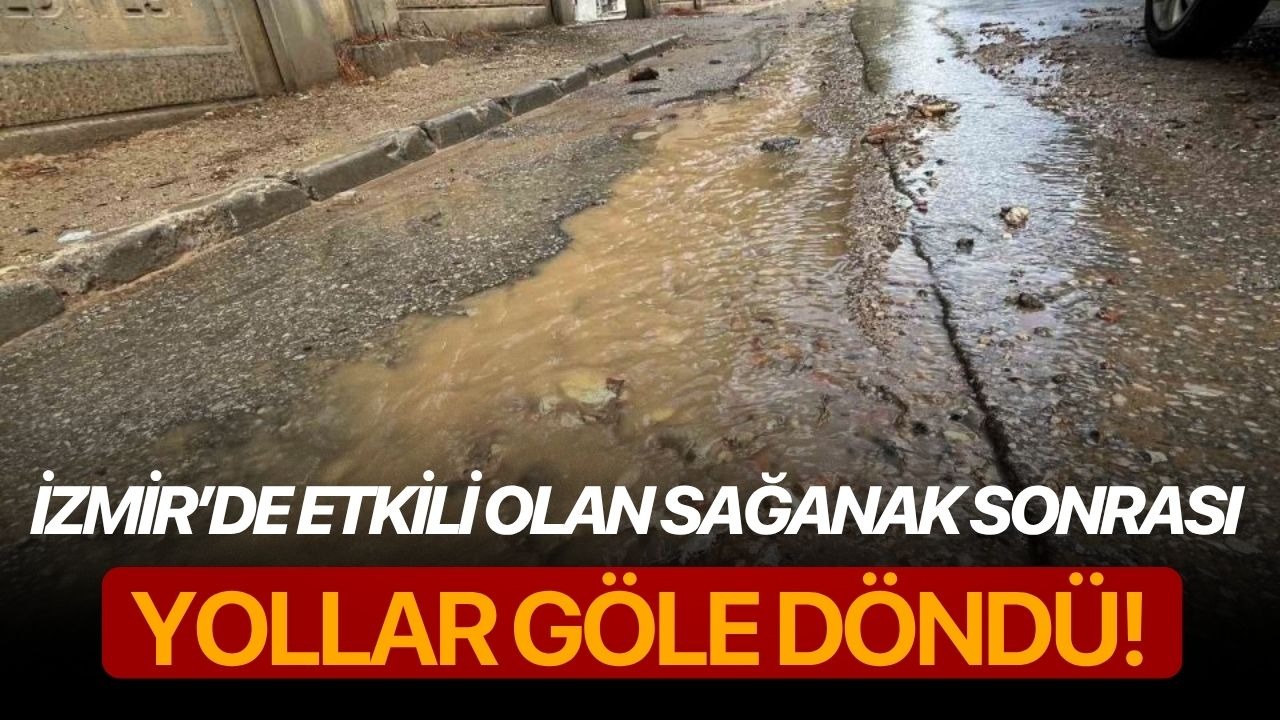İzmir’de etkili olan sağanak sonrası yollar göle döndü!