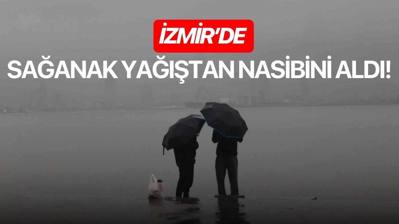 İzmir’de sağanak yağıştan nasibini aldı!