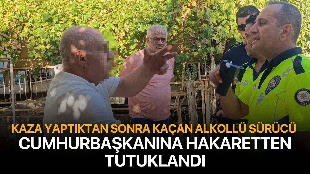 Kaza yapan alkollü sürücü olay yerinden kaçtı, Cumhurbaşkanı'na hakaretten tutuklandı