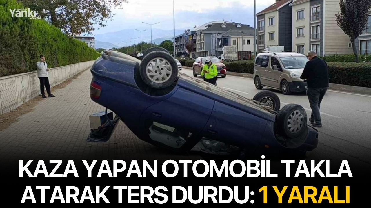 Kaza yapan otomobil takla atarak ters durdu: 1 yaralı