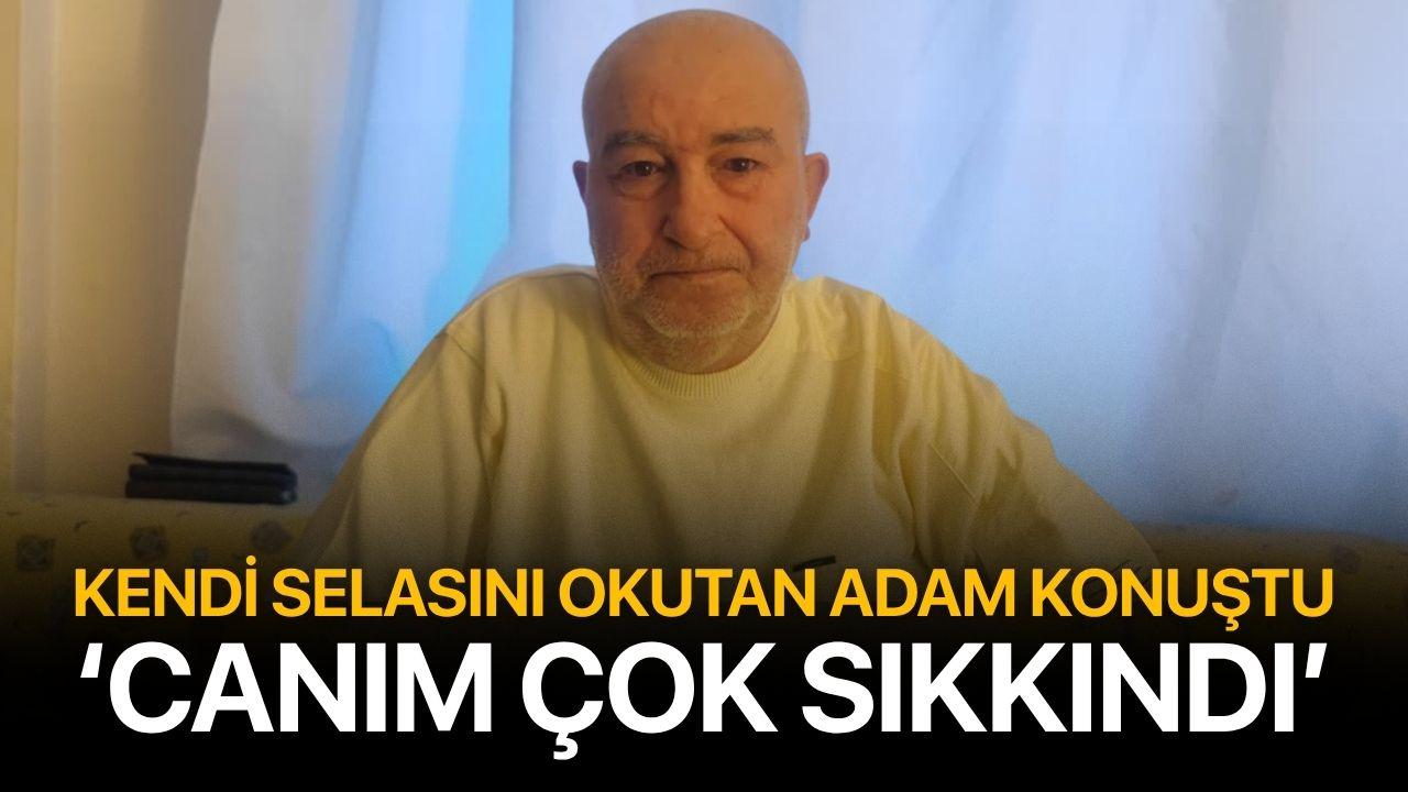 Kendi selasını okutan adam: 'Canım çok sıkkındı'