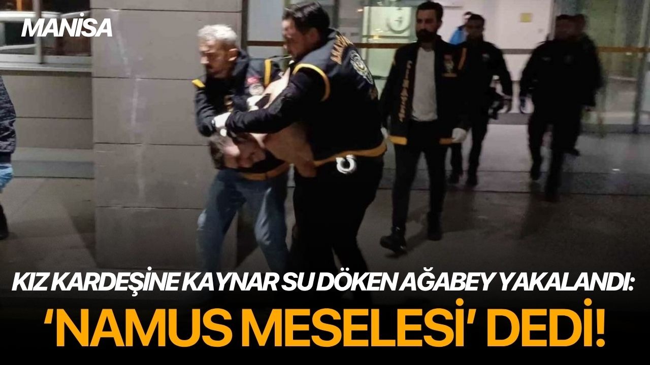 Kız kardeşine kaynar su döken ağabey yakalandı: Saldırgan ‘namus meselesi’ dedi!
