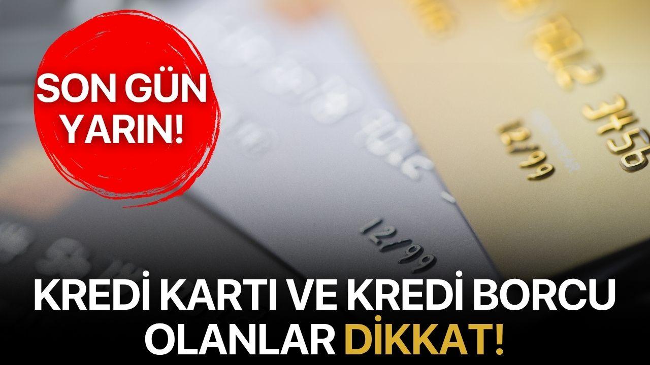Kredi kartı ve kredi borcu olanlar dikkat! Son gün yarın