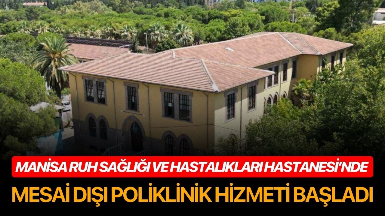 Manisa Ruh Sağlığı ve Hastalıkları Hastanesi’nde mesai dışı poliklinik hizmeti başladı