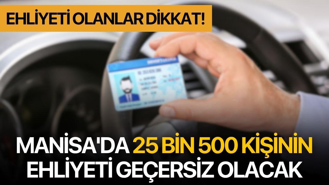 Manisa'da 25 bin 500 kişinin ehliyeti geçersiz olacak