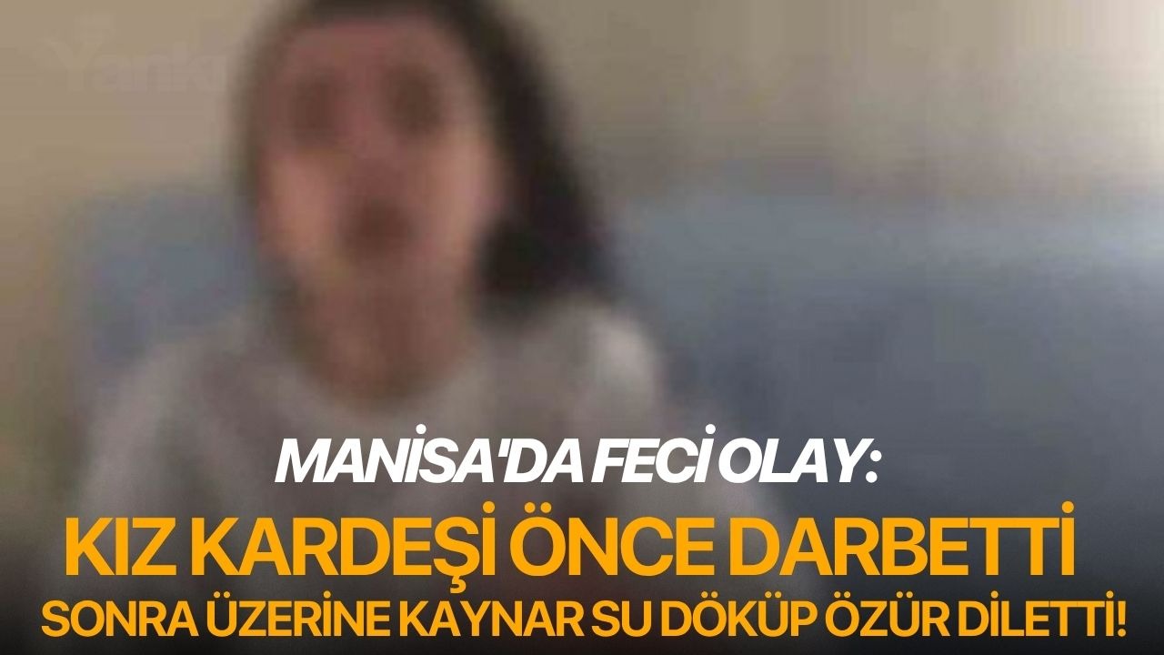 Manisa'da feci olay: Darbettiği kız kardeşinin üzerine kaynar su döküp özür diletti!