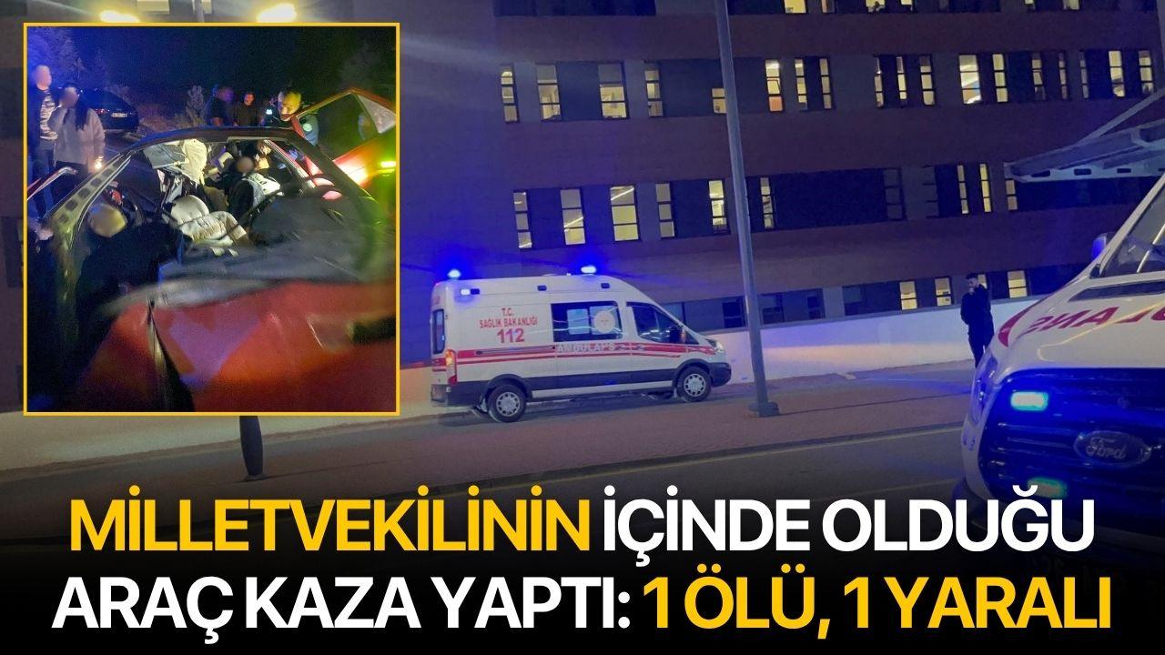 Milletvekilinin içinde olduğu araç kaza yaptı: 1 ölü, 1 yaralı