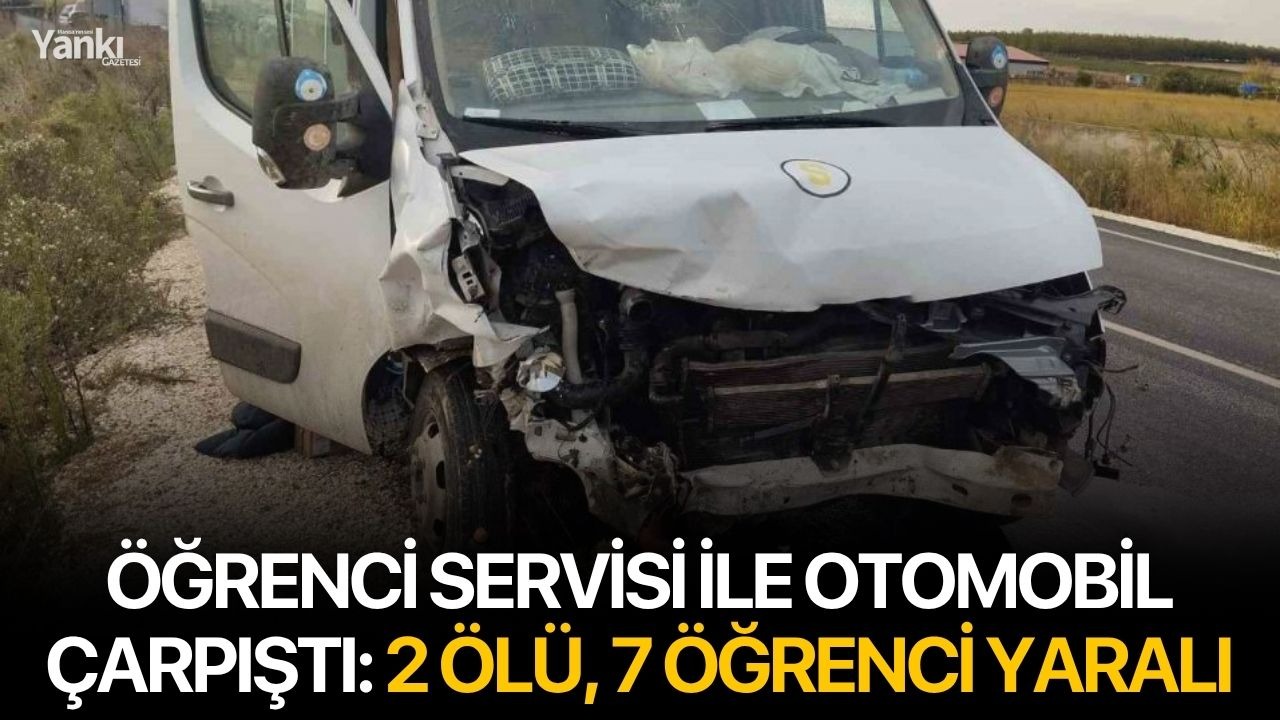 Öğrenci servisi ile otomobil çarpıştı: 2 ölü, 7 öğrenci yaralı
