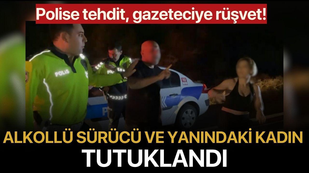 Polise tehdit, gazeteciye rüşvet... Alkollü sürücü ve yanındaki kadın tutuklandı