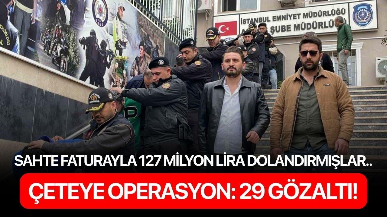 Sahte faturayla 127 milyon lira dolandırmışlar: Çeteye operasyon: 29 gözaltı!