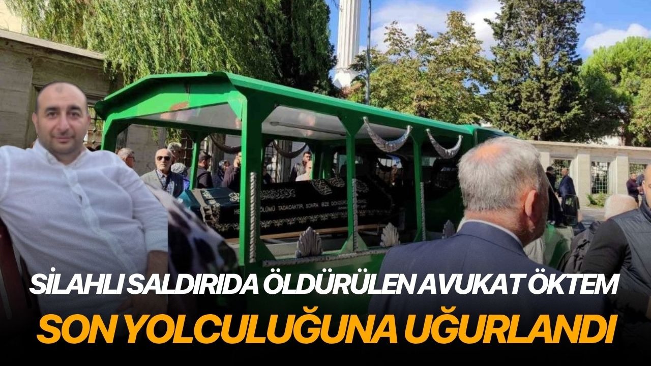 Silahlı saldırıda öldürülen Avukat Öktem son yolculuğuna uğurlandı