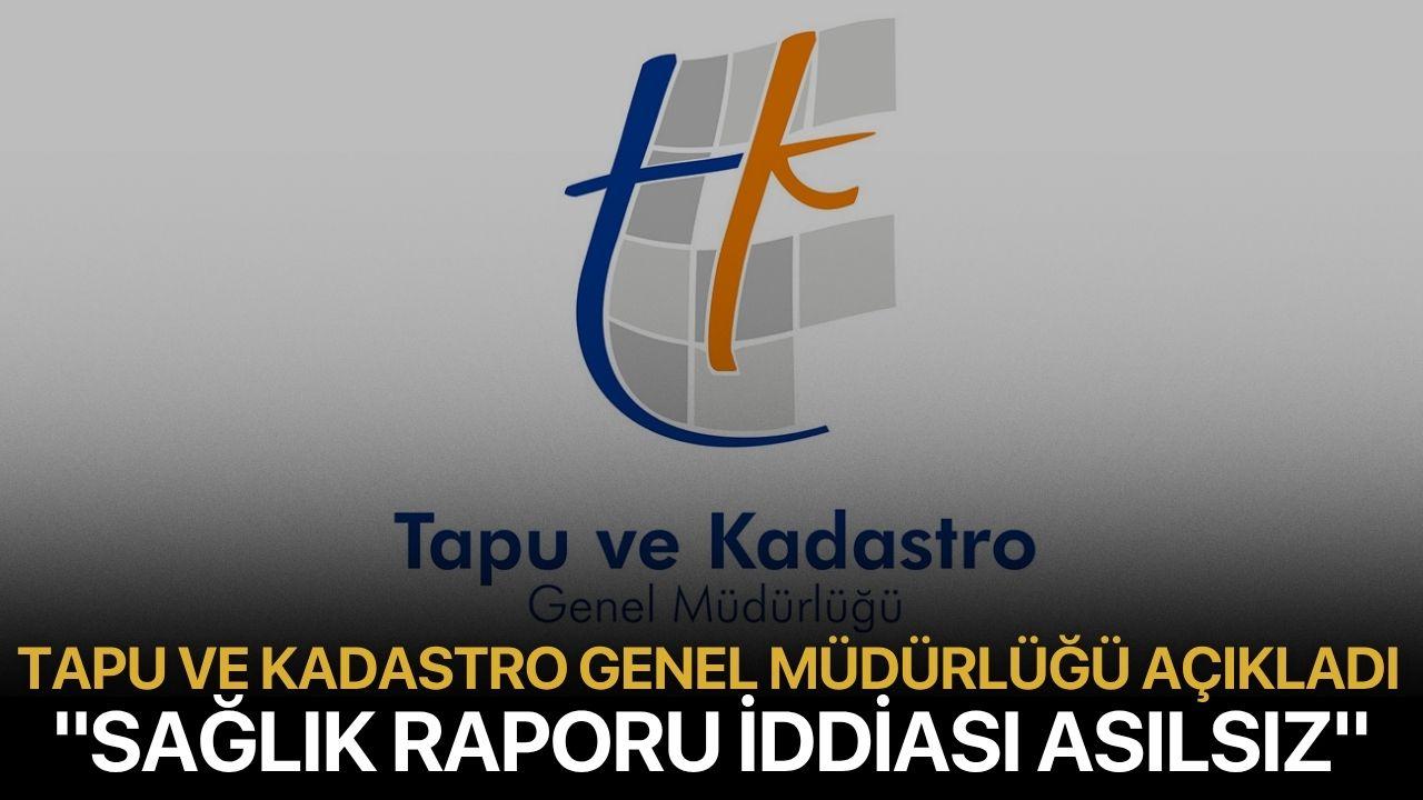 Tapu ve Kadastro Genel Müdürlüğü: "Sağlık Raporu İddiası Asılsız"