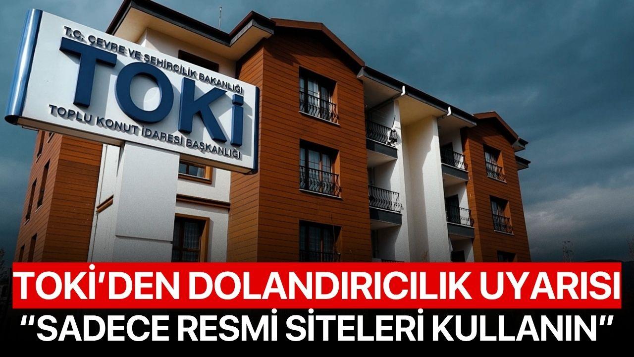 TOKİ’den Dolandırıcılık Uyarısı: “Sadece Resmi Siteleri Kullanın”