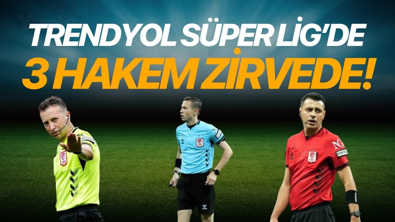 Trendyol Süper Lig’de 3 hakem zirvede!
