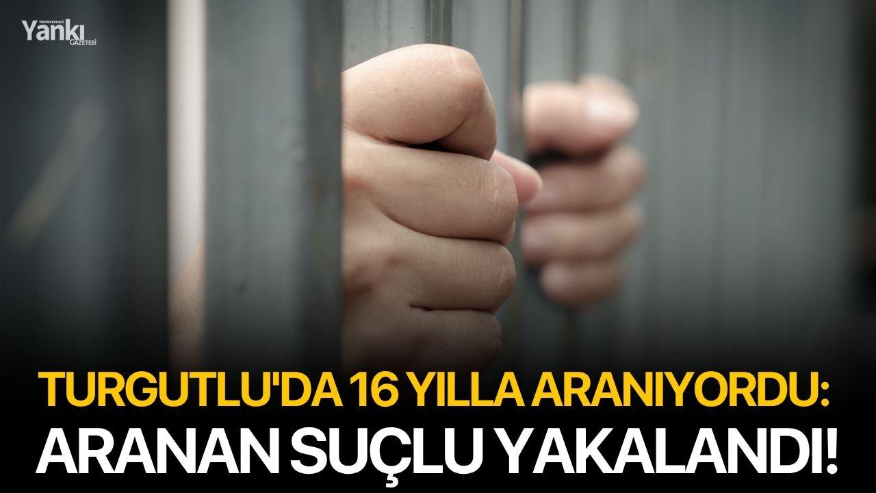 Turgutlu'da 16 yılla aranıyordu: Aranan suçlu yakalandı!