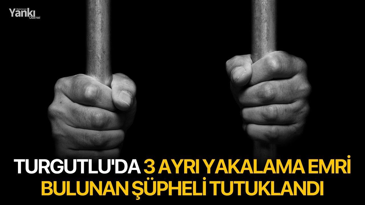 Turgutlu'da 3 ayrı yakalama emri bulunan şüpheli tutuklandı