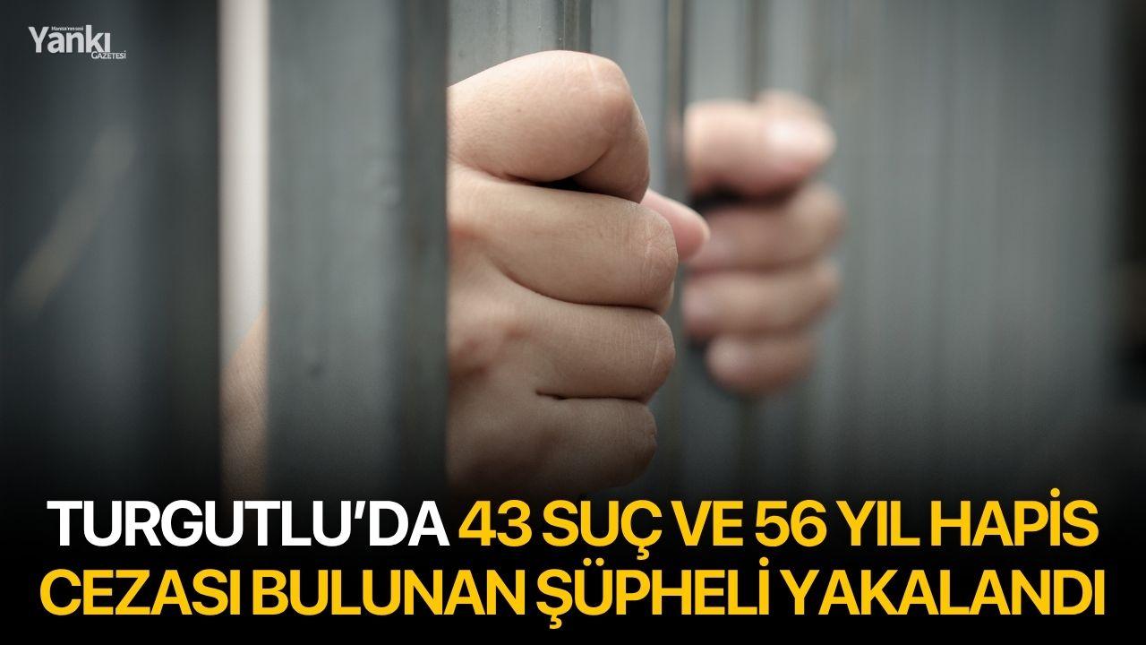 Turgutlu’da 43 suç ve 56 yıl hapis cezası bulunan şüpheli yakalandı