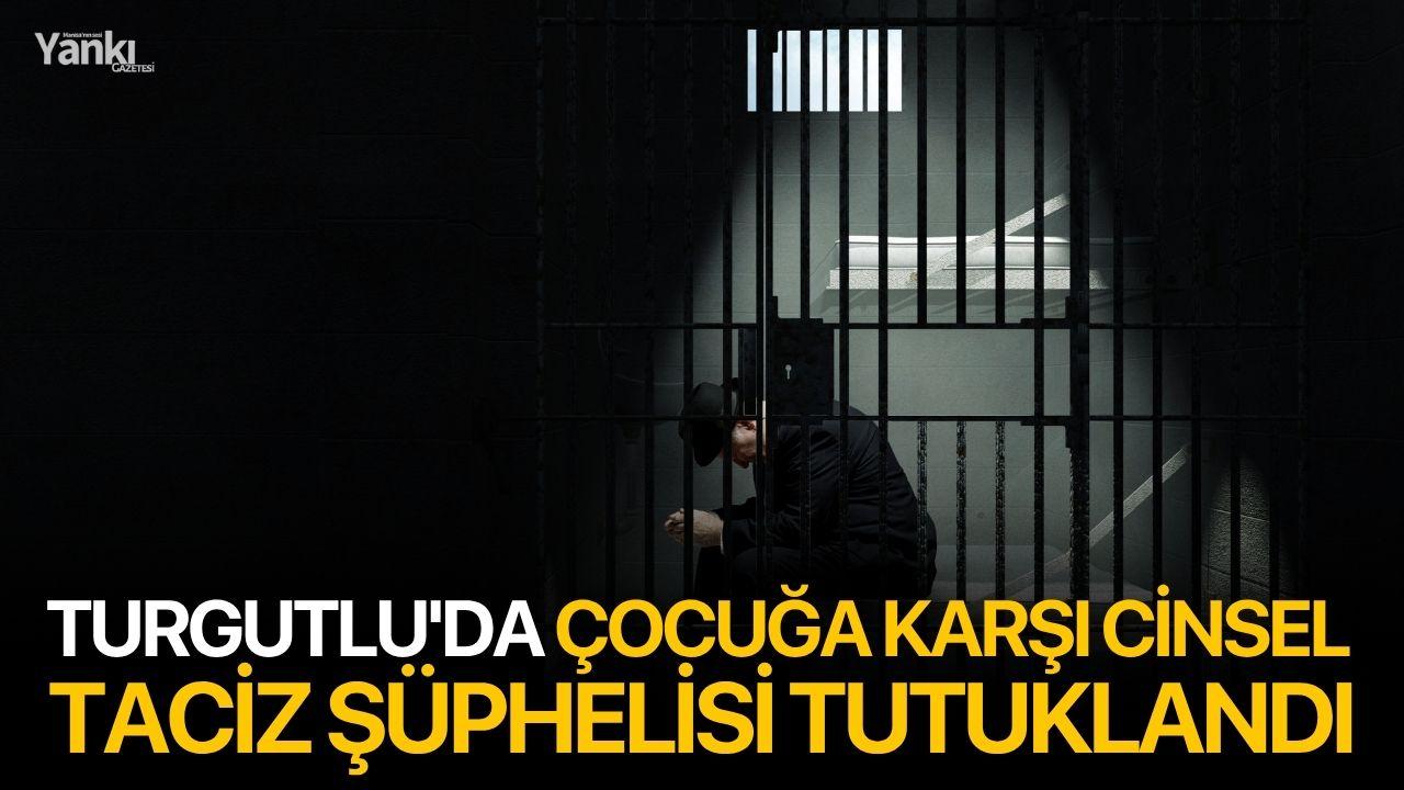 Turgutlu'da Çocuğa Karşı Cinsel Taciz Şüphelisi Tutuklandı