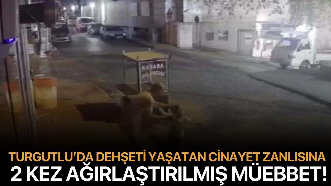 Turgutlu’da dehşeti yaşatan cinayet zanlısına 2 kez ağırlaştırılmış müebbet!