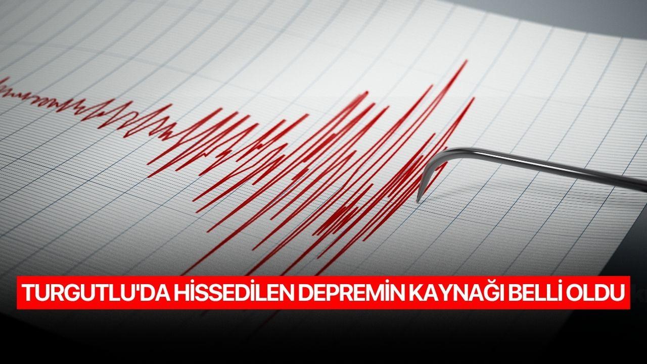 Turgutlu'da hissedilen depremin kaynağı belli oldu