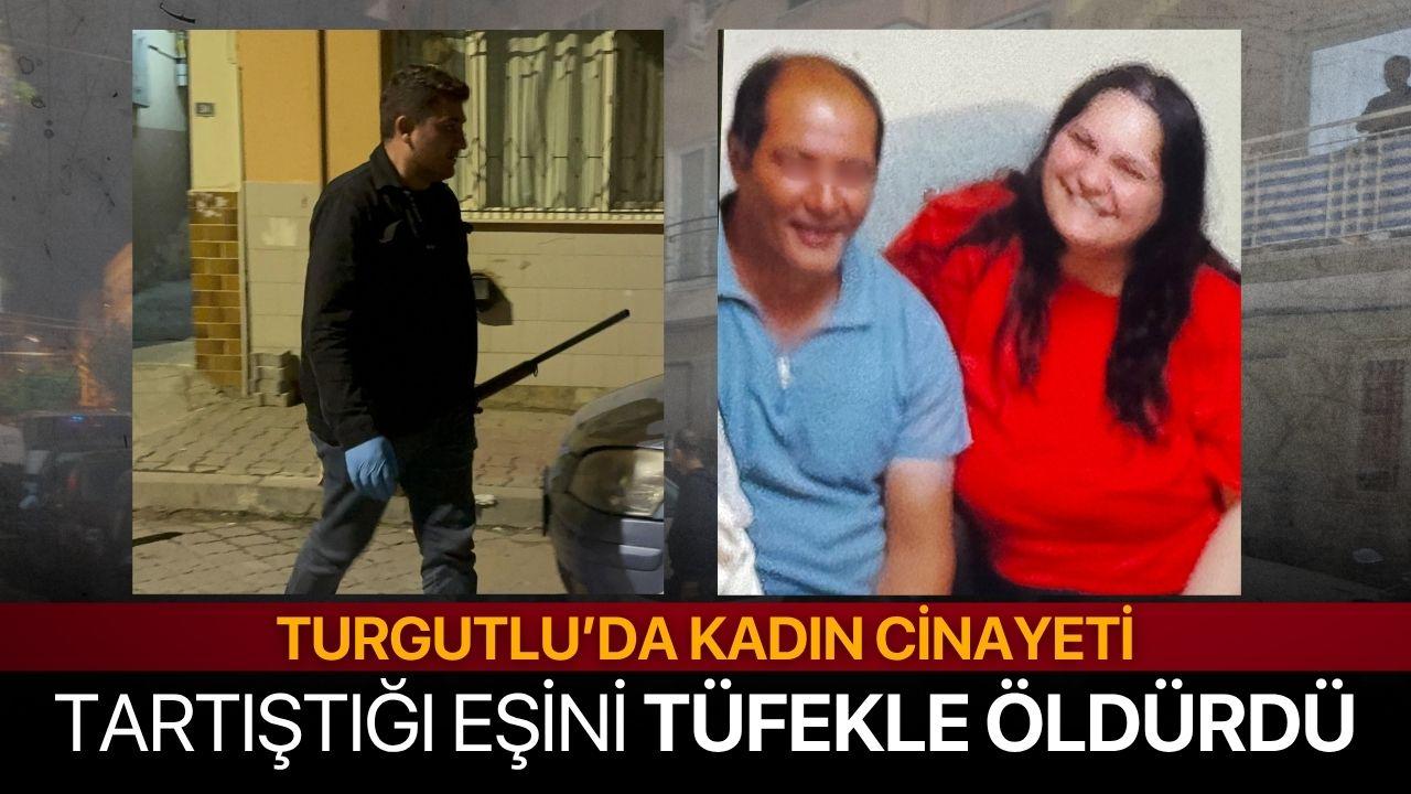 Turgutlu’da kadın cinayeti! Tartıştığı eşini tüfekle öldürdü, gözaltına alındı