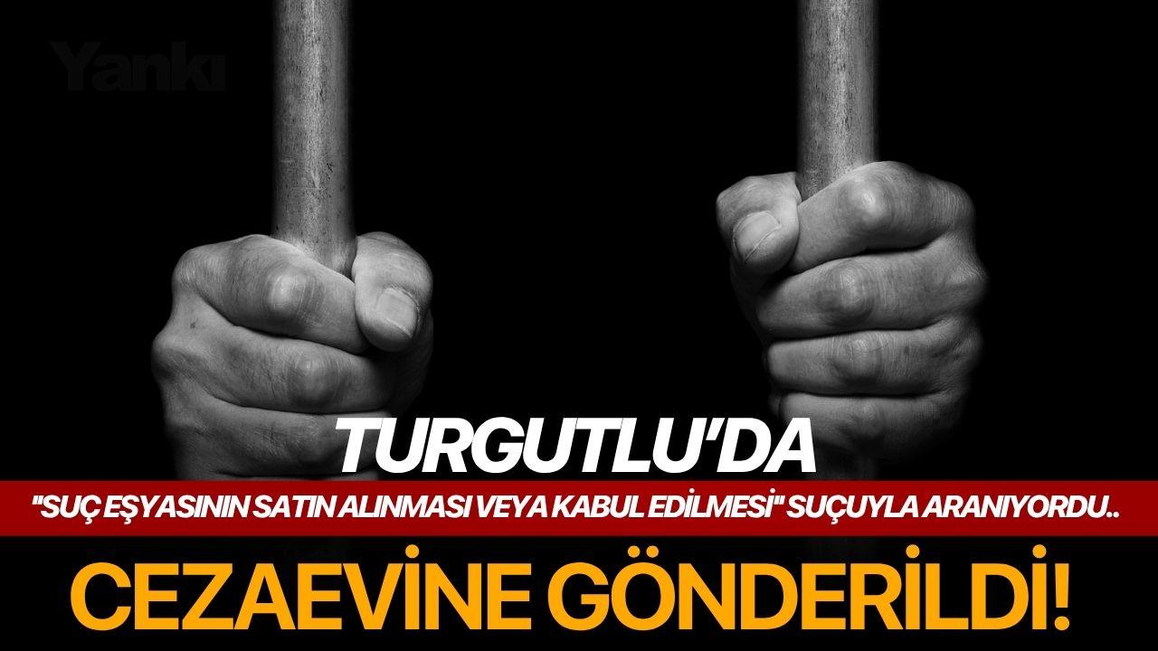 Turgutlu’da ''Suç Eşyasının Satın Alınması veya Kabul Edilmesi'' suçuyla aranıyordu.. Cezaevine gönderildi!