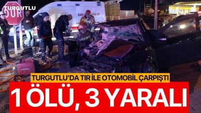Turgutlu'da TIR ile otomobil çarpıştı: 1 ölü 3 yaralı